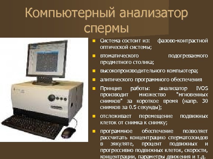 Компьютерный анализатор спермы Система состоит из: оптической системы; фазово-контрастной втоматического предметного столика; высокопроизводительного компьютера;