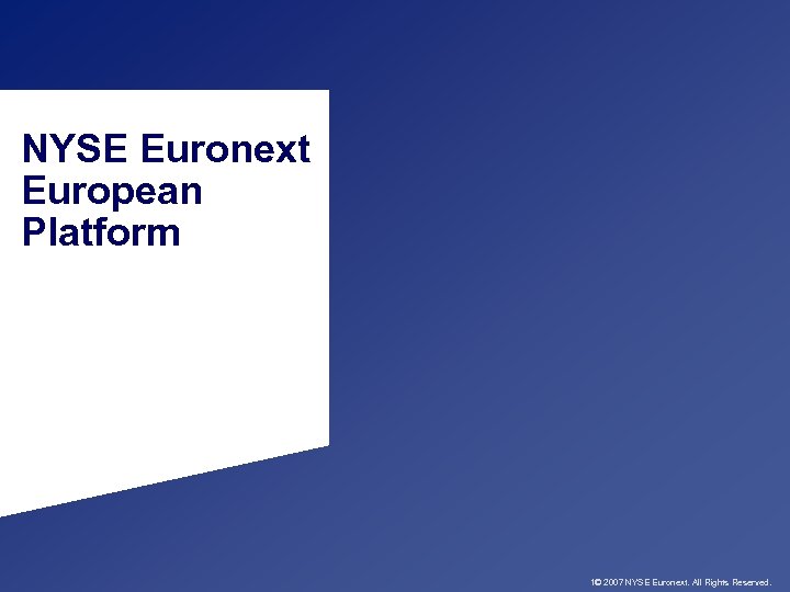 NYSE Euronext European Platform 1© 2007 NYSE Euronext. All Rights Reserved. 