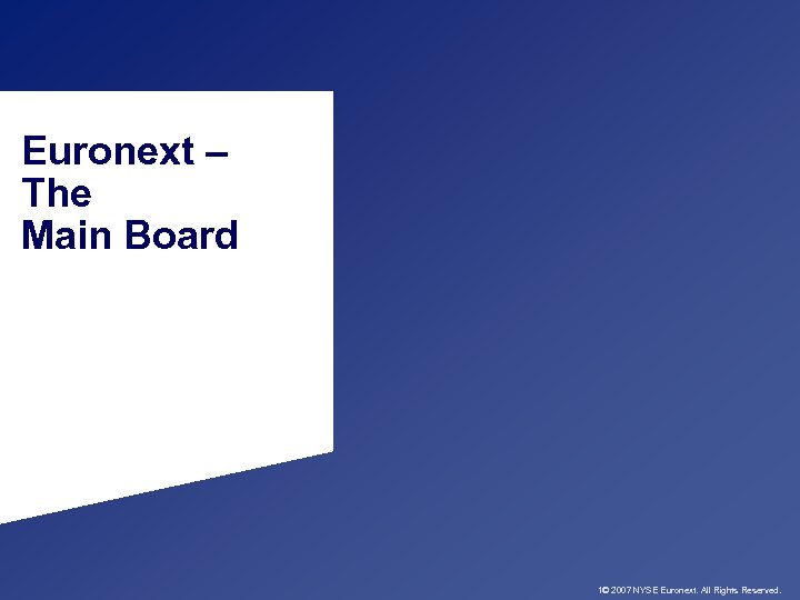 Euronext – The Main Board 1© 2007 NYSE Euronext. All Rights Reserved. 