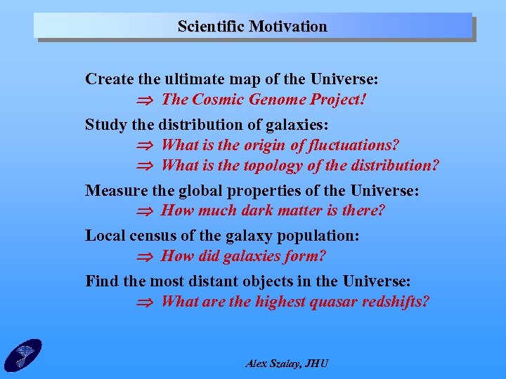 Scientific Motivation Create the ultimate map of the Universe: The Cosmic Genome Project! Study
