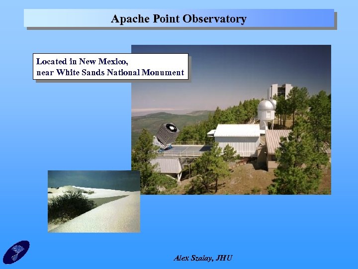 Apache Point Observatory Located in New Mexico, near White Sands National Monument Alex Szalay,