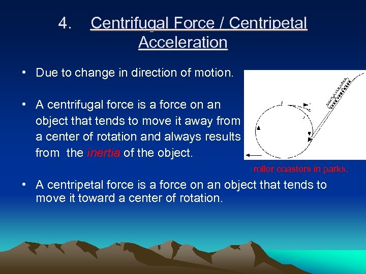 4. Centrifugal Force / Centripetal Acceleration • Due to change in direction of motion.