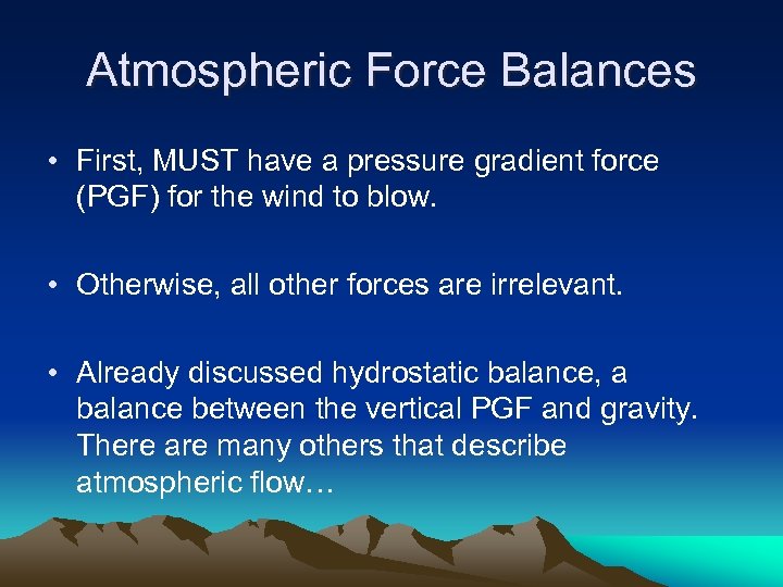 Atmospheric Force Balances • First, MUST have a pressure gradient force (PGF) for the