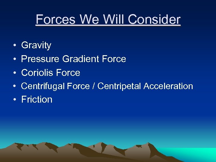 Forces We Will Consider • Gravity • Pressure Gradient Force • Coriolis Force •