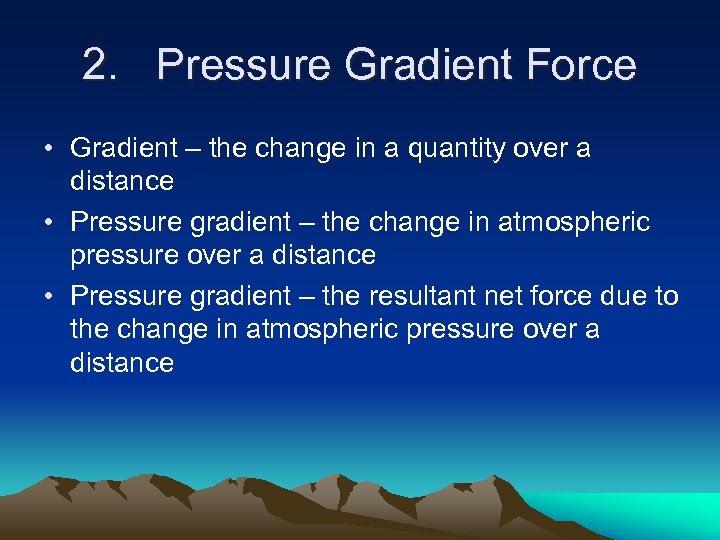 2. Pressure Gradient Force • Gradient – the change in a quantity over a