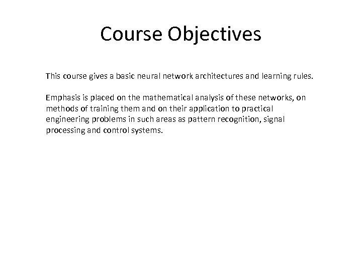 Course Objectives This course gives a basic neural network architectures and learning rules. Emphasis