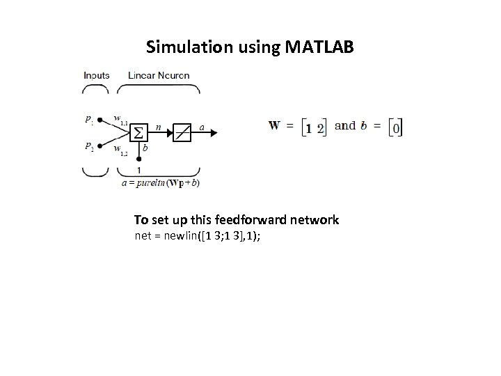 Simulation using MATLAB To set up this feedforward network net = newlin([1 3; 1