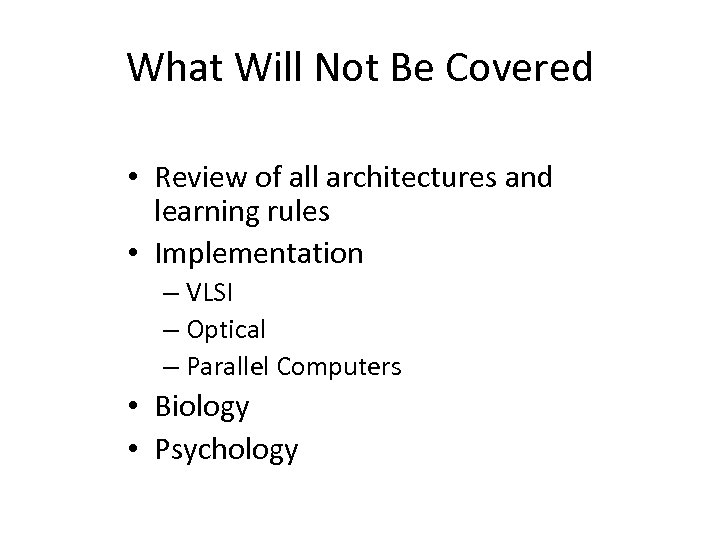 What Will Not Be Covered • Review of all architectures and learning rules •