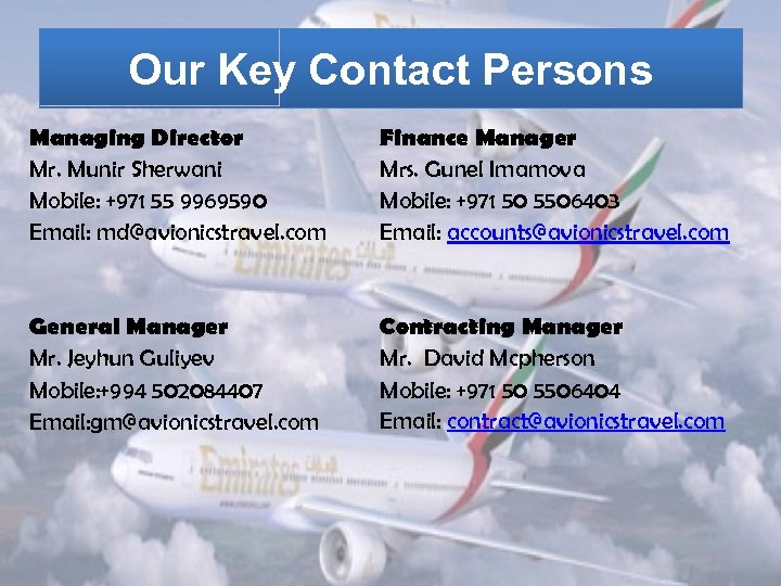 Our Key Contact Persons Managing Director Mr. Munir Sherwani Mobile: +971 55 9969590 Email: