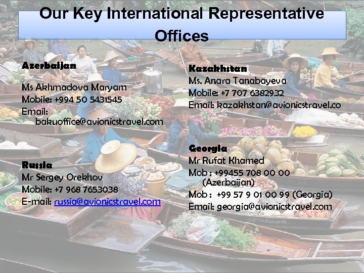 Our Key International Representative Offices Azerbaijan Ms Akhmadova Maryam Mobile: +994 50 5431545 Email: