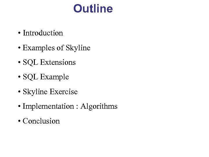 Outline • Introduction • Examples of Skyline • SQL Extensions • SQL Example •