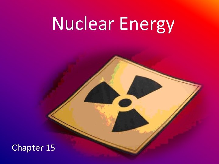 Nuclear Energy Chapter 15 