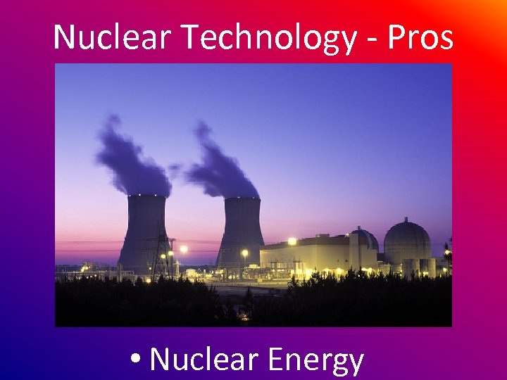 Nuclear Technology - Pros • Nuclear Energy 