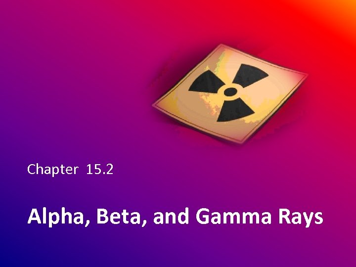 Chapter 15. 2 Alpha, Beta, and Gamma Rays 