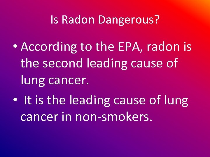 Is Radon Dangerous? • According to the EPA, radon is the second leading cause