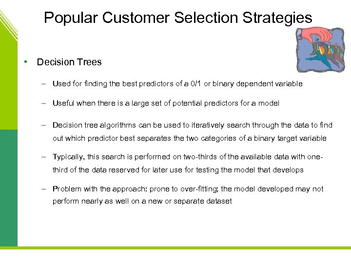 Popular Customer Selection Strategies • Decision Trees – Used for finding the best predictors