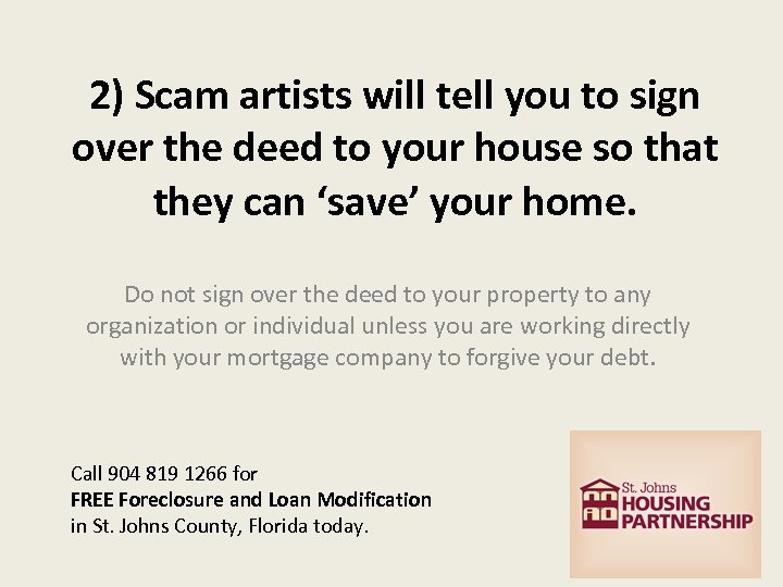2) Scam artists will tell you to sign over the deed to your house