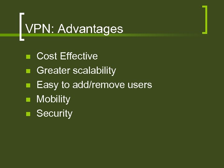 VPN: Advantages n n n Cost Effective Greater scalability Easy to add/remove users Mobility