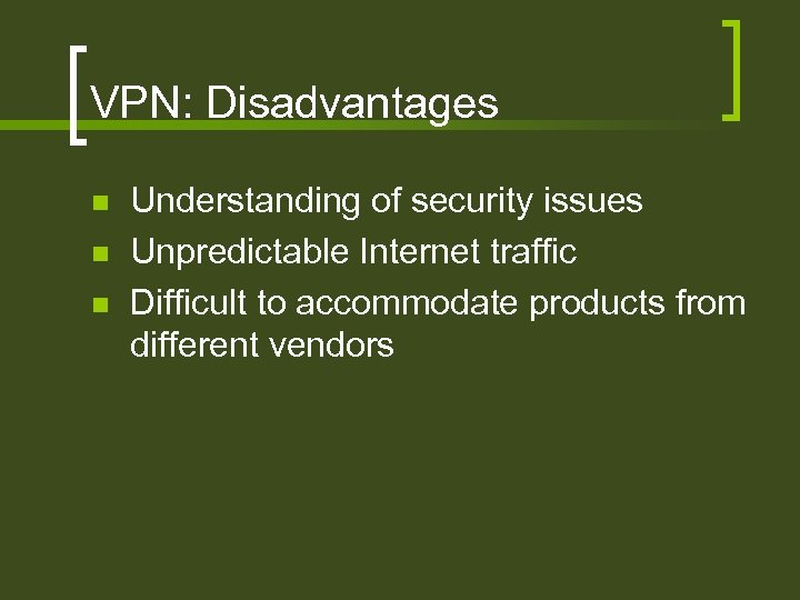 VPN: Disadvantages n n n Understanding of security issues Unpredictable Internet traffic Difficult to