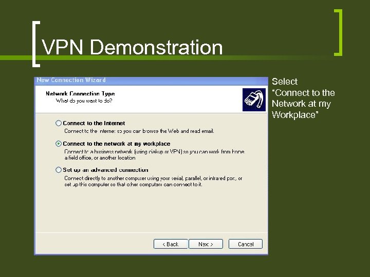 VPN Demonstration Select “Connect to the Network at my Workplace” 