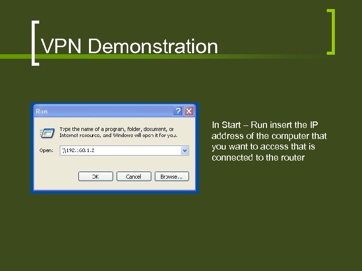 VPN Demonstration In Start – Run insert the IP address of the computer that