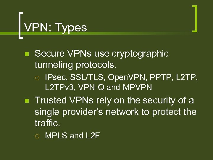VPN: Types n Secure VPNs use cryptographic tunneling protocols. ¡ n IPsec, SSL/TLS, Open.