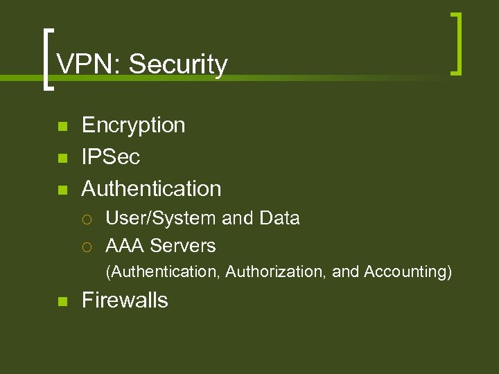 VPN: Security n n n Encryption IPSec Authentication ¡ ¡ User/System and Data AAA