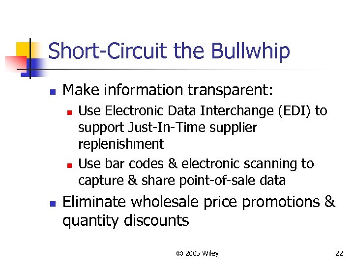 Short-Circuit the Bullwhip n Make information transparent: n n n Use Electronic Data Interchange