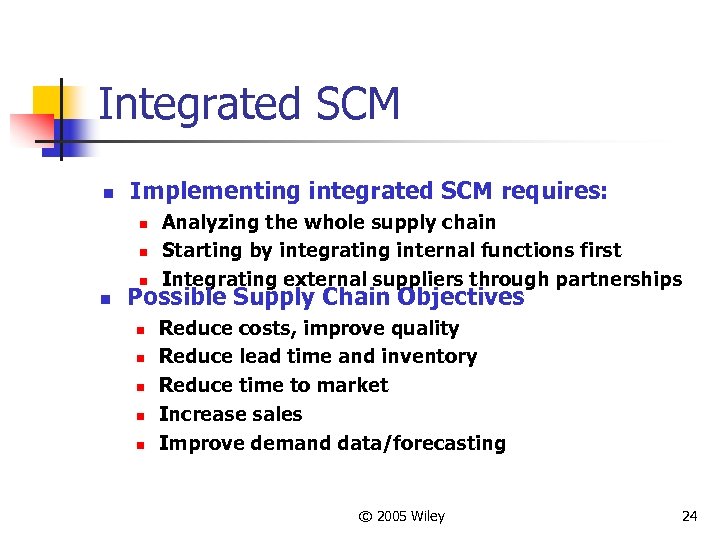 Integrated SCM n Implementing integrated SCM requires: n n Analyzing the whole supply chain