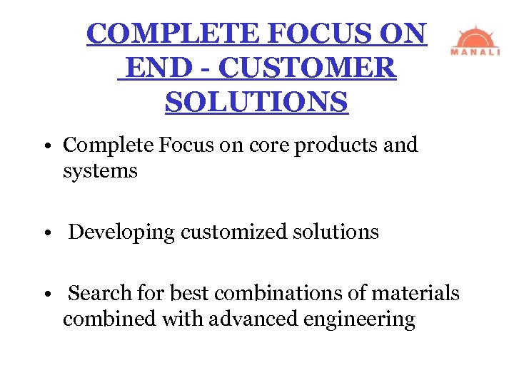COMPLETE FOCUS ON END - CUSTOMER SOLUTIONS • Complete Focus on core products and