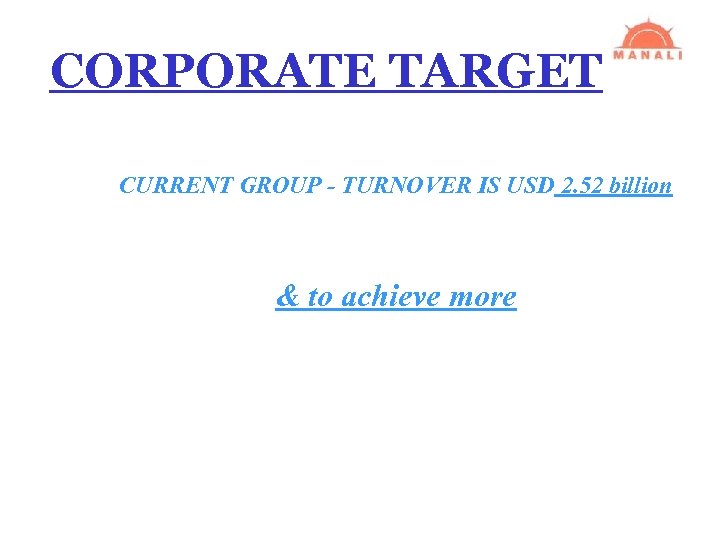 CORPORATE TARGET CURRENT GROUP - TURNOVER IS USD 2. 52 billion & to achieve