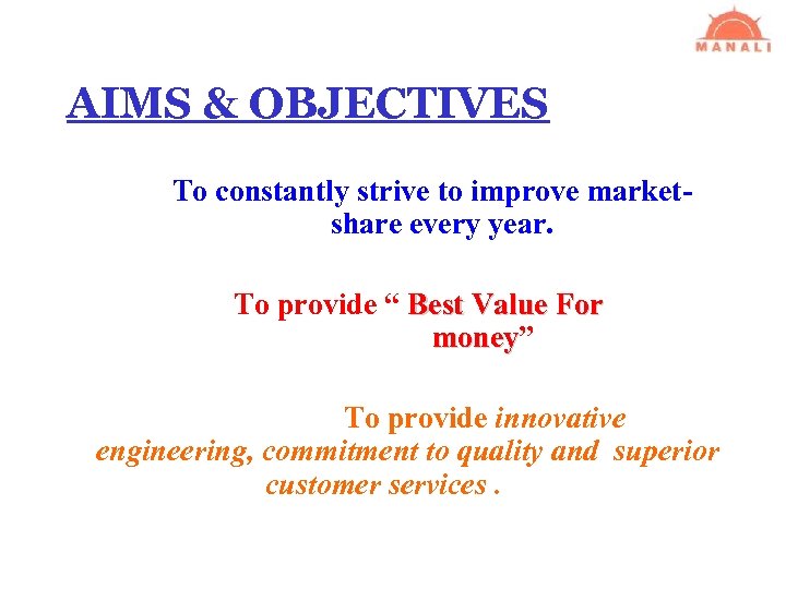 AIMS & OBJECTIVES To constantly strive to improve marketshare every year. To provide “