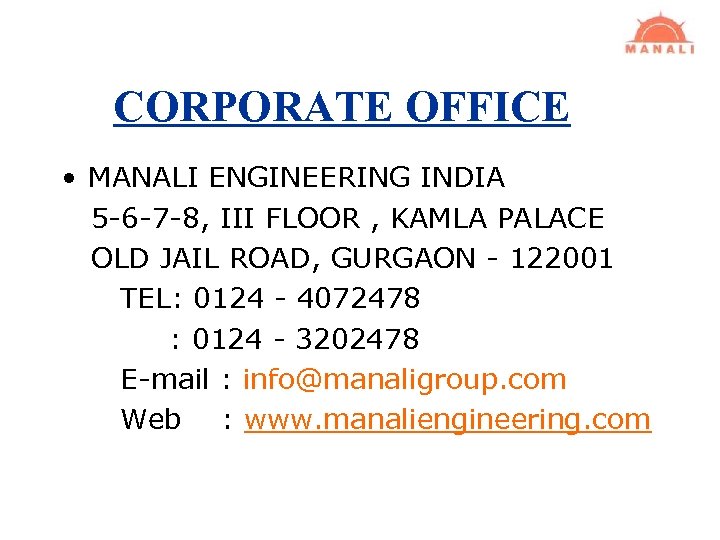 CORPORATE OFFICE • MANALI ENGINEERING INDIA 5 -6 -7 -8, III FLOOR , KAMLA