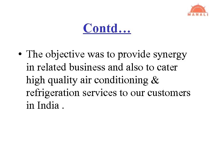 Contd… • The objective was to provide synergy in related business and also to