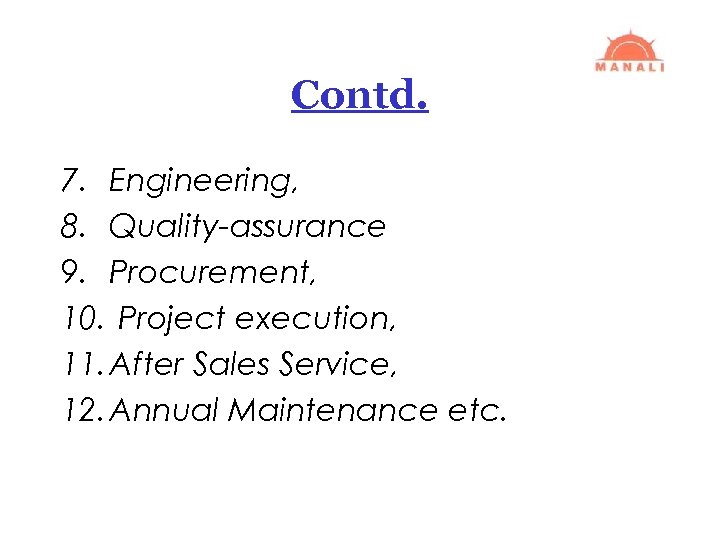 Contd. 7. Engineering, 8. Quality-assurance 9. Procurement, 10. Project execution, 11. After Sales Service,