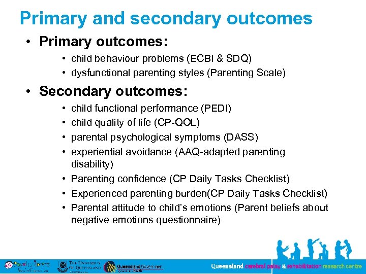 Primary and secondary outcomes • Primary outcomes: • child behaviour problems (ECBI & SDQ)