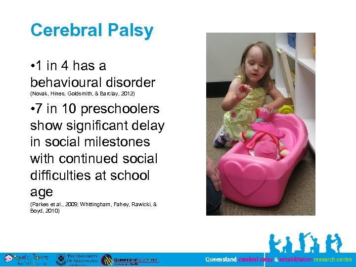 Cerebral Palsy • 1 in 4 has a behavioural disorder (Novak, Hines, Goldsmith, &