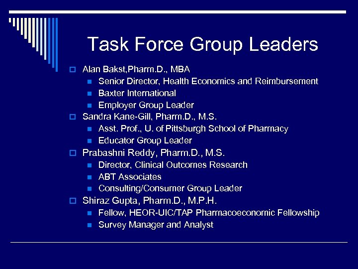 Task Force Group Leaders o Alan Bakst, Pharm. D. , MBA Senior Director, Health