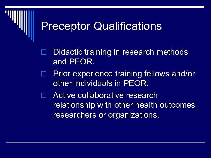 Preceptor Qualifications o Didactic training in research methods and PEOR. o Prior experience training