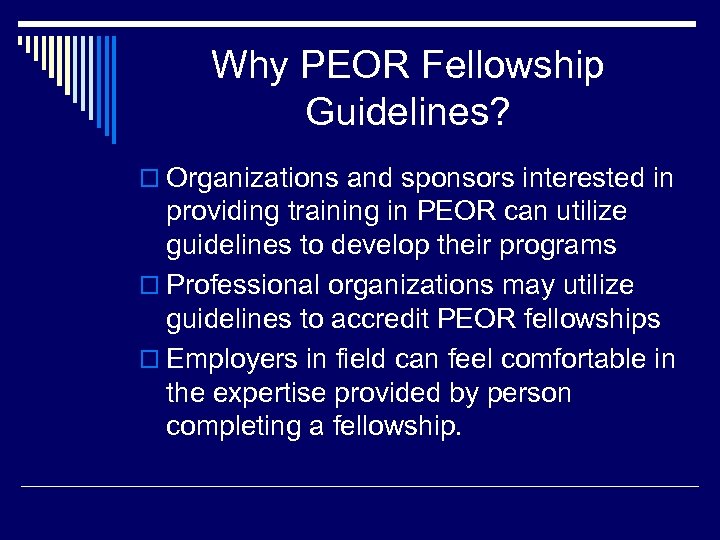 Why PEOR Fellowship Guidelines? o Organizations and sponsors interested in providing training in PEOR