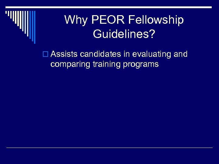 Why PEOR Fellowship Guidelines? o Assists candidates in evaluating and comparing training programs 