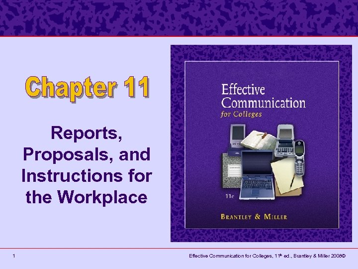 Reports, Proposals, and Instructions for the Workplace 1 Effective Communication for Colleges, 11 th