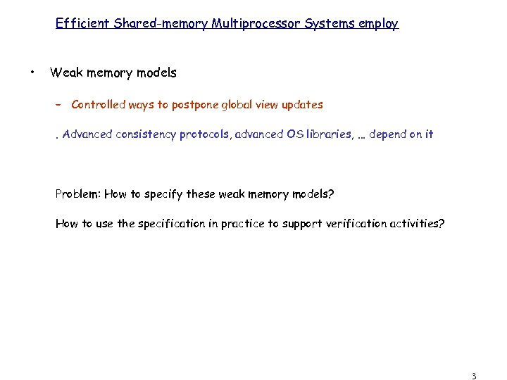 Efficient Shared-memory Multiprocessor Systems employ • Weak memory models – Controlled ways to postpone