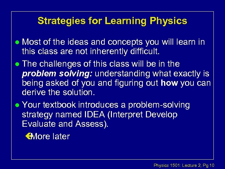 Strategies for Learning Physics Most of the ideas and concepts you will learn in