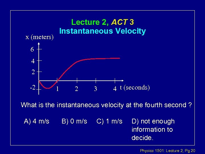 x (meters) Lecture 2, ACT 3 Instantaneous Velocity 6 4 2 -2 1 2