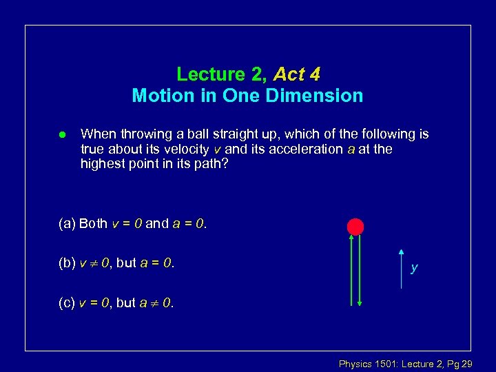 Lecture 2, Act 4 Motion in One Dimension l When throwing a ball straight