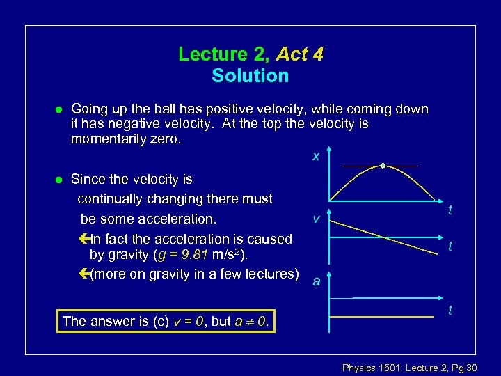 Lecture 2, Act 4 Solution l Going up the ball has positive velocity, while