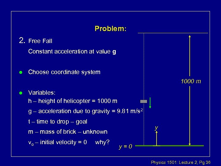 Problem: 2. Free Fall Constant acceleration at value g l Choose coordinate system 1000