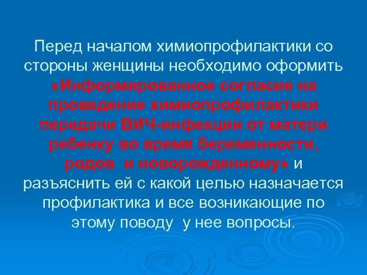 Перед началом химиопрофилактики со стороны женщины необходимо оформить «Информированное согласие на проведение химиопрофилактики передачи