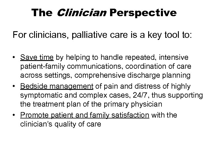 The Clinician Perspective For clinicians, palliative care is a key tool to: • Save